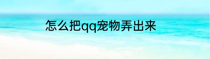 怎么把qq宠物弄出来