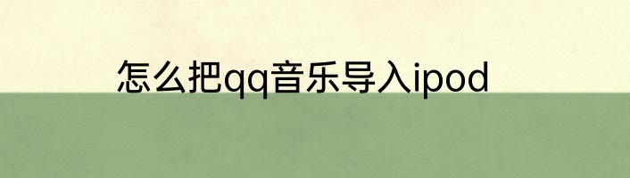 怎么把qq音乐导入ipod