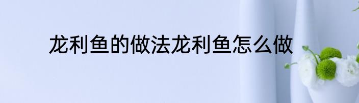 龙利鱼的做法龙利鱼怎么做