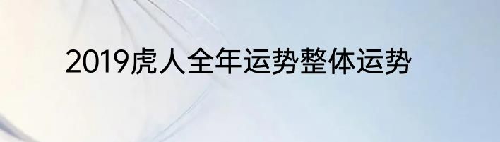 2019虎人全年运势整体运势