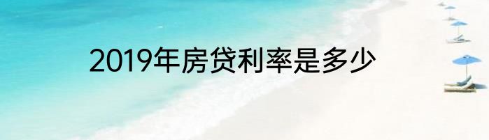 2019年房贷利率是多少