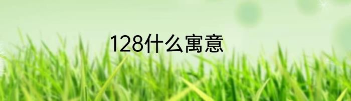 128什么寓意