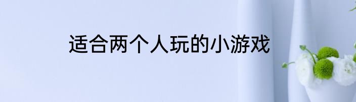 适合两个人玩的小游戏