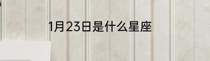 1月23日是什么星座