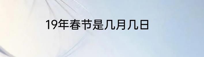 19年春节是几月几日
