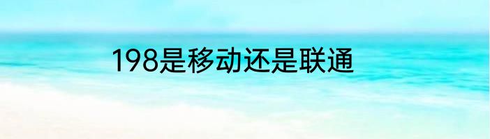 198是移动还是联通