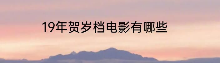 19年贺岁档电影有哪些