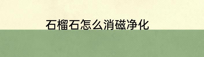 石榴石怎么消磁净化