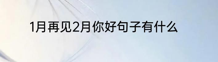 1月再见2月你好句子有什么