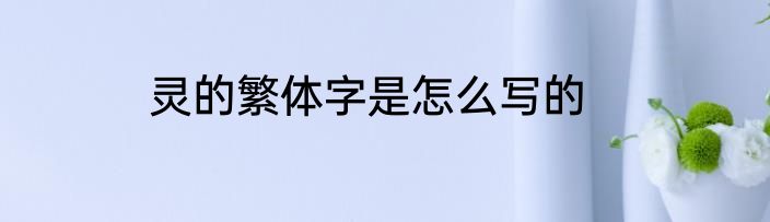 灵的繁体字是怎么写的