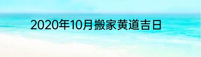 2020年10月搬家黄道吉日