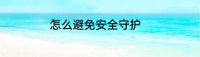 怎么避免安全守护