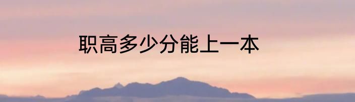职高多少分能上一本