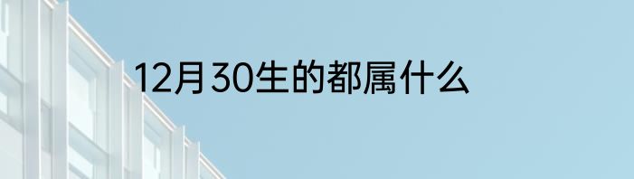 12月30生的都属什么