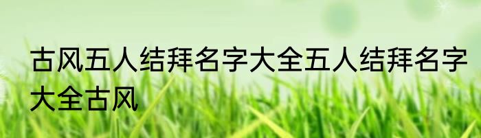 古风五人结拜名字大全五人结拜名字大全古风