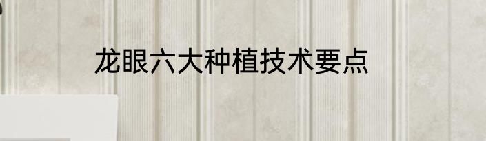 龙眼六大种植技术要点
