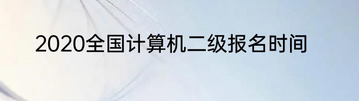 2020全国计算机二级报名时间