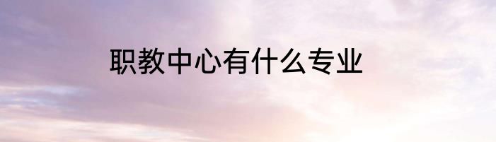 职教中心有什么专业