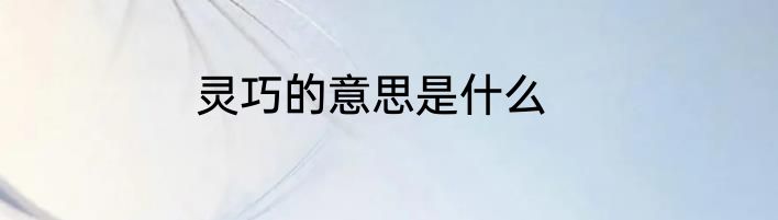 灵巧的意思是什么