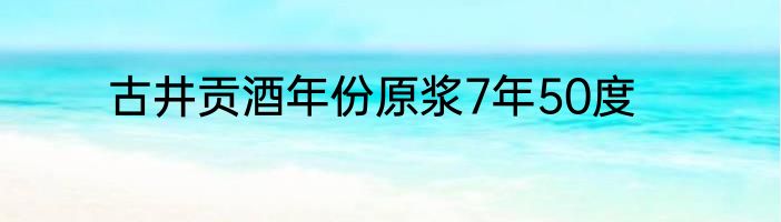 古井贡酒年份原浆7年50度