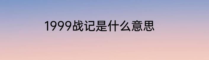 1999战记是什么意思