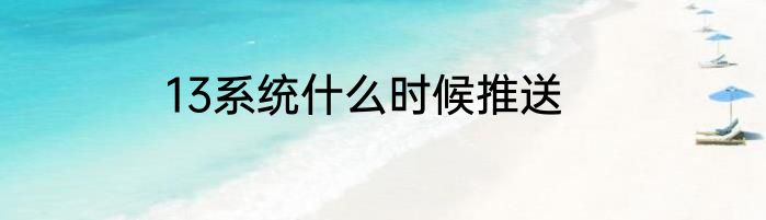 13系统什么时候推送