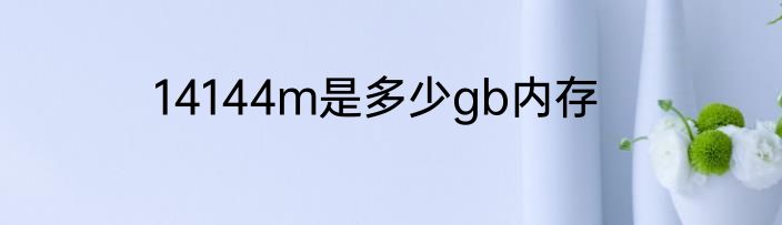14144m是多少gb内存