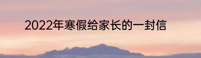 2022年寒假给家长的一封信