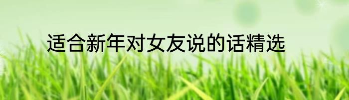 适合新年对女友说的话精选
