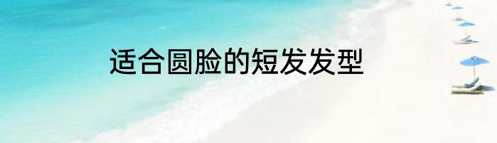 适合圆脸的短发发型