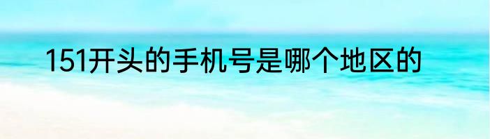 151开头的手机号是哪个地区的