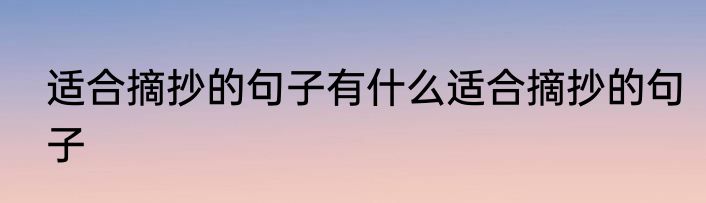 适合摘抄的句子有什么适合摘抄的句子