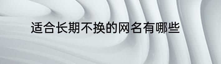 适合长期不换的网名有哪些