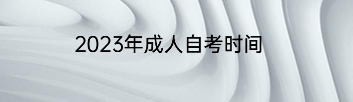 2023年成人自考时间