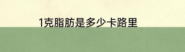 1克脂肪是多少卡路里