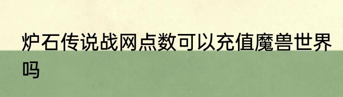 炉石传说战网点数可以充值魔兽世界吗