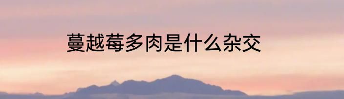 蔓越莓多肉是什么杂交