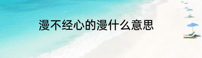 漫不经心的漫什么意思