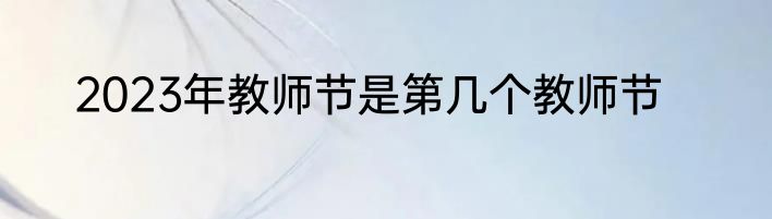 2023年教师节是第几个教师节