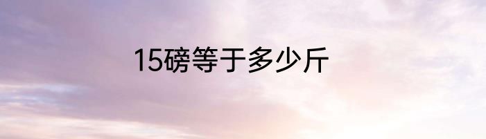 15磅等于多少斤