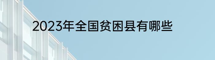 2023年全国贫困县有哪些
