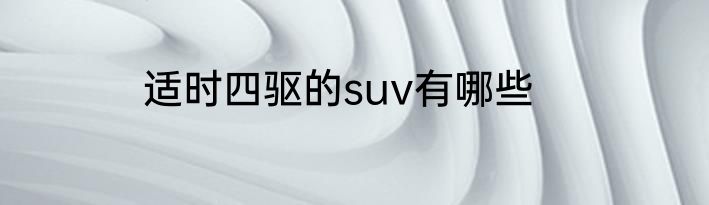适时四驱的suv有哪些