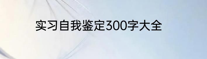 实习自我鉴定300字大全