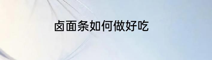 卤面条如何做好吃