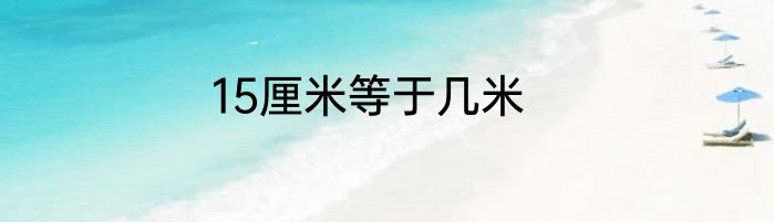 15厘米等于几米