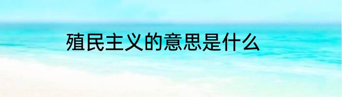 殖民主义的意思是什么