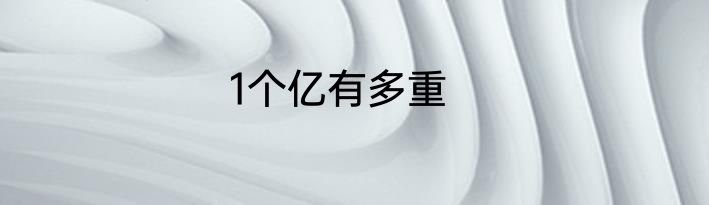 1个亿有多重