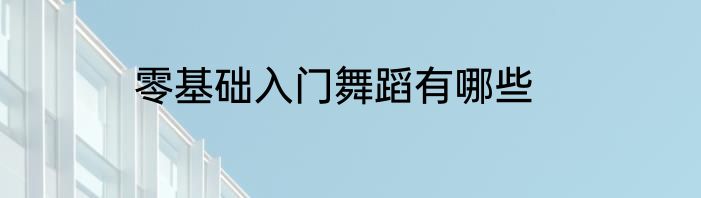 零基础入门舞蹈有哪些