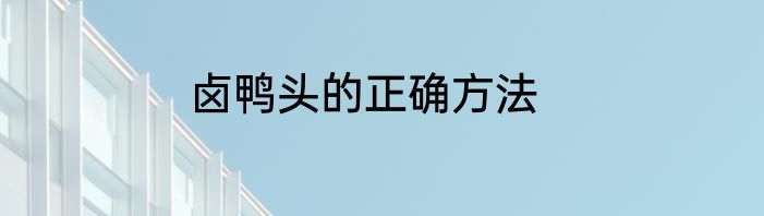 卤鸭头的正确方法