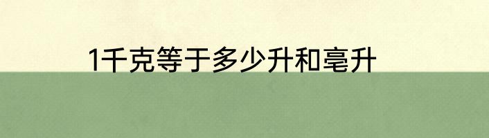 1千克等于多少升和亳升